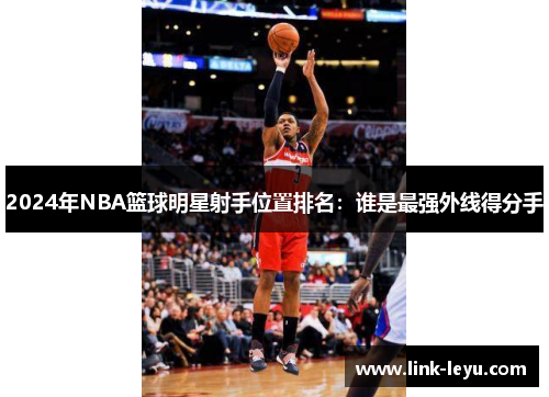 2024年NBA篮球明星射手位置排名：谁是最强外线得分手