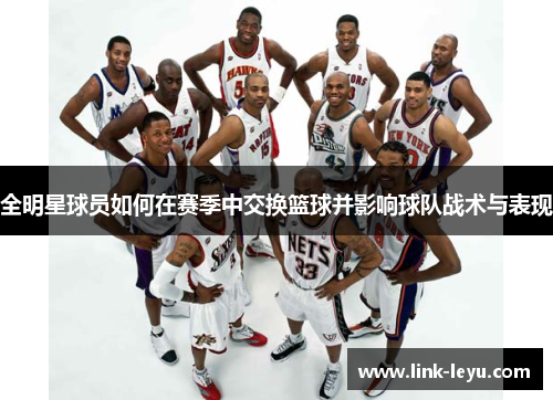 全明星球员如何在赛季中交换篮球并影响球队战术与表现