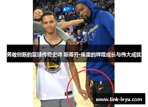 勇敢创新的篮球传奇史诗 斯蒂芬·库里的辉煌成长与伟大成就