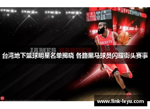 台湾地下篮球明星名单揭晓 各路黑马球员闪耀街头赛事