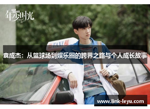 袁成杰：从篮球场到娱乐圈的跨界之路与个人成长故事