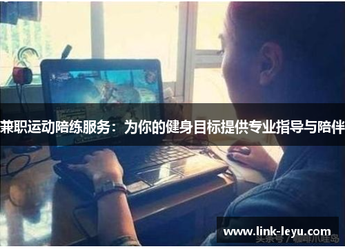 兼职运动陪练服务：为你的健身目标提供专业指导与陪伴