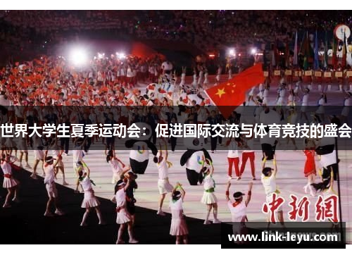 世界大学生夏季运动会：促进国际交流与体育竞技的盛会