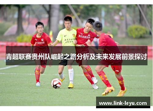 青超联赛贵州队崛起之路分析及未来发展前景探讨